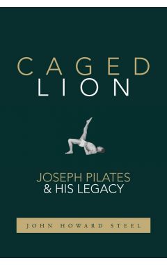 Caged Lion: Joseph Pilates and His Legacy