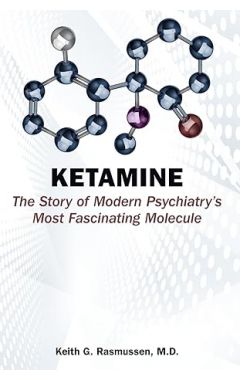 Ketamine: The Story of Modern Psychiatry's Most Fascinating Molecule